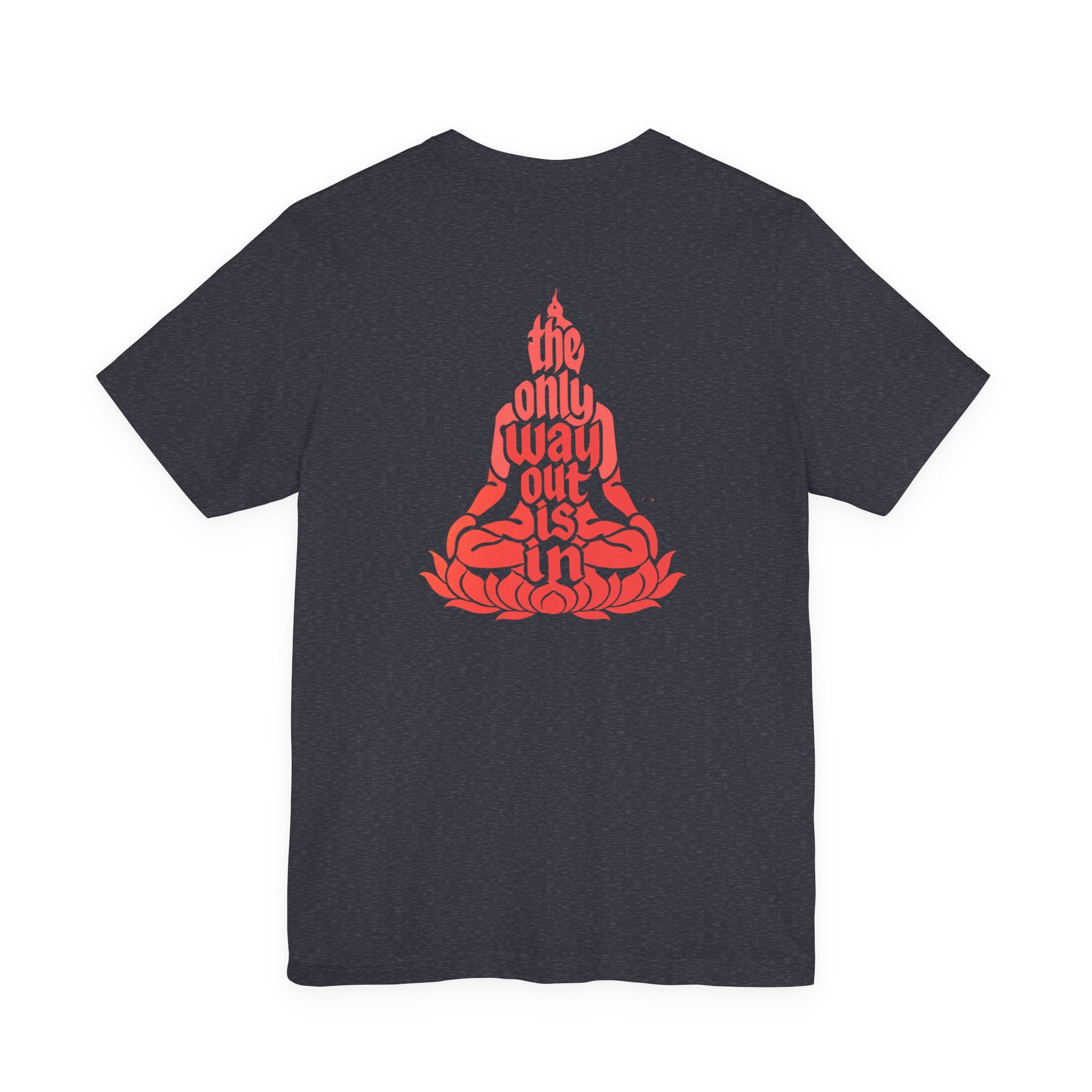 Unisex T Shirt Meditation  — “The Only Way Out Is In” Lotus Buddha