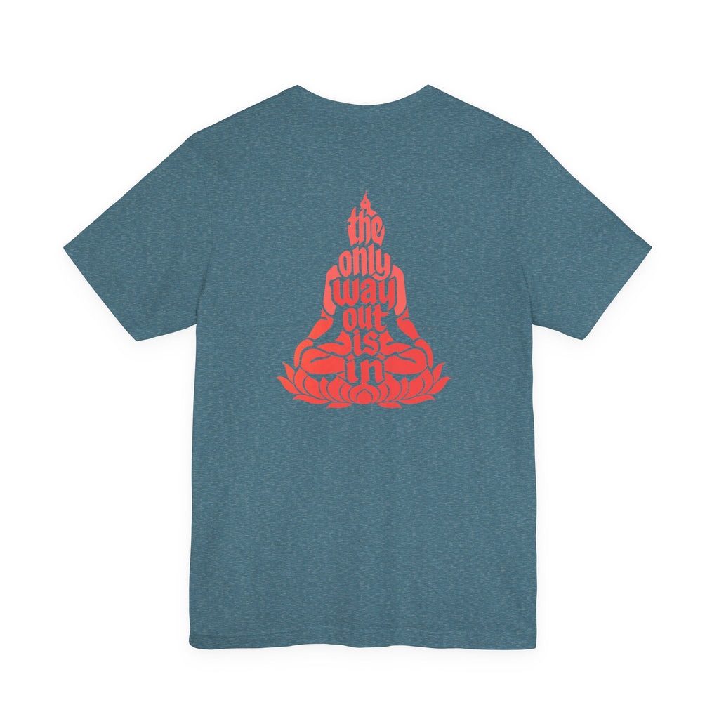 Unisex T Shirt Meditation  — “The Only Way Out Is In” Lotus Buddha